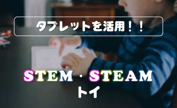 おススメ！タブレットを活用したSTEM・STEAM学習おもちゃ6選